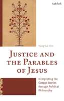 Justice and the Parables of Jesus : Interpreting the Gospel Stories Through Political Philosophy 0567725367 Book Cover