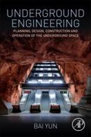 Underground Engineering: Planning, Design, Construction and Operation of the Underground Space 0128127023 Book Cover