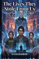 The Lives They Stole From Us: Book Two of The Borrowed Lives Protocol (Book Three of The Borrowed Lives Protocol A Dystopian Sci-Fi Thriller) B0H4BFS68F Book Cover