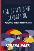 Real Estate Lead Generation:The Little Known Secret Manual B09C1KF6TP Book Cover