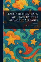 Eagles of the Sky; Or, With Jack Ralston Along the Air Lanes 1023392895 Book Cover