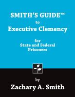 Smith's Guide to Executive Clemency for State and Federal Prisoners 0989592413 Book Cover