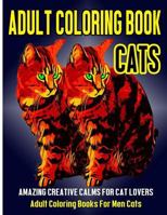Adult Coloring Book Cats: Amazing Creative Calm For Cat Lovers - Adult Coloring Books For Men Cats 1974126765 Book Cover