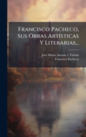 Francisco Pacheco, Sus Obras ArtÃ-sticas Y Literarias... 102480738X Book Cover