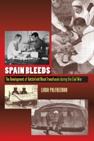 Spain Bleeds: The Development of Battlefield Blood Transfusion During the Civil War 1845197186 Book Cover