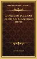 A Treatise On Diseases Of The Skin And Its Appendages (1872) 0469966955 Book Cover
