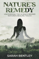 Nature's Remedy: Uncovering the Science behind Nature's Healing Touch B0CTGF6FVQ Book Cover