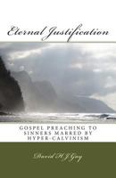 Eternal Justification: Gospel Preaching to Sinners Marred by Hyper-Calvinism 1490332316 Book Cover