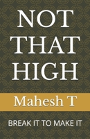 NOT THAT HIGH: BREAK IT TO MAKE IT B0FS1FLM13 Book Cover