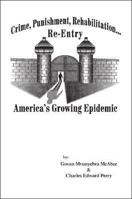 WITHDRAWN - Crime, Punishment, Rehabilitation, Re-entry: America's Growing Epidemic 1425113885 Book Cover