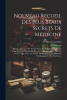 Nouveau Recueil Des Plus Beaux Secrets De Médecine: Pour La Guérison De Toutes Sortes De Maladies: Augmenté D'un Nouveau Recueil De Recettes & ... De Plus Curieux, ... (French Edition) 1022601105 Book Cover