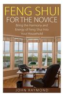 Feng Shui: Feng Shui for The Novice: Bring the Harmony and Energy of Feng Shui Into Your Household! 1507796676 Book Cover
