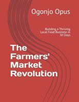 The Farmers' Market Revolution: Building a Thriving Local Food Business in 30 Days (Farmers' market stall for fresh produce.) B0G4G18GP1 Book Cover