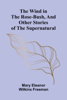 The Wind in the Rose-Bush, and Other Stories of the Supernatural 1023008394 Book Cover
