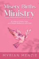 Misery Births Ministry: 30 days of Grace, Faith, and Deeper Reflection with God B0DNPRXSXX Book Cover