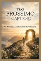 Tuo Prossimo Capitolo: Fai chiarezza. Acquisisci fiducia. Vai avanti. B0H939Z3FT Book Cover