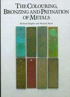 The Colouring, Bronzing and Patination of Metals: A Manual for Fine Metalworkers, Sculptors and Designers 0823007626 Book Cover