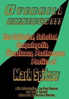 Overkill Omnibus!!!: The Collected, Selected, Unapologetic, Überfluous, Posthumous Poetics of Mark Spitzer 1972-2022 1959556320 Book Cover