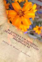 Be Anxious For Nothing!: Heart Felt Request to God Philippians 4:6 Let your requests be made to known to God 1482676672 Book Cover