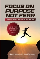 Focus on Purpose, Not Fear: 365 Scriptures About Fear. One for Each Day of the Year 1737415704 Book Cover