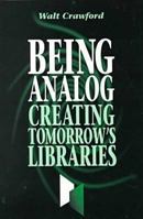 Being Analog: Creating Tomorrow's Libraries 0838907547 Book Cover