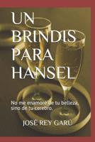 UN BRINDIS PARA HANSEL (No me enamoré de tu belleza, sino de tu cerebro.) 1794541829 Book Cover