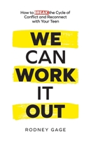 We Can Work It Out: How to Break the Cycle of Conflict and Reconnect with Your Teen 1959095188 Book Cover