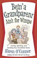 Bein' a Grandparent Ain't for Wimps: Loving, Spoiling, and Sending Your Grandkids Home 0736924051 Book Cover