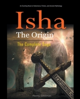 Isha The Origin: The Complete Saga: An Exciting Novel of Adventure, Fiction, and Ancient Mythology. B0C54GGLLT Book Cover