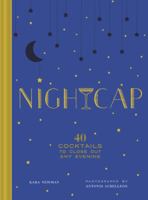 Nightcap: More than 40 Cocktails to Close Out Any Evening (Cocktails Book, Book of Mixed Drinks, Holiday, Housewarming, and Wedding Shower Gift) 1452170681 Book Cover