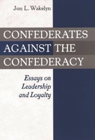 Confederates Against the Confederacy: Essays on Leadership and Loyalty 0275973646 Book Cover