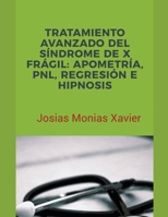 Tratamiento Avanzado del Síndrome de X Frágil: Apometría, PNL, Regresión e Hipnosis B0CH6YS1WY Book Cover