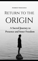 Return to the Origin: A Sacred Journey to Presence and Inner Freedom (The Inner Path Series o Essence & Transformation.) B0GRYDLTMT Book Cover