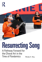 Resurrecting Song: A Pathway Forward for the Choral Art in the Time of Pandemics 1032361506 Book Cover