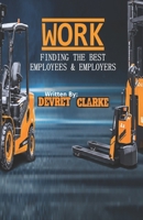 WORK: FINDING THE BEST EMPLOYEES & EMPLOYERS B0BCZTSV17 Book Cover