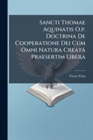 Sancti Thomae Aquinatis O.p. Doctrina De Cooperatione Dei Cum Omni Natura Creata Praesertim Libera (Latin Edition) 1024799379 Book Cover