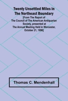Twenty Unsettled Miles in the Northeast Boundary [From the Report of the Council of the American Antiquarian Society, presented at the Annual Meeting held in Worcester, October 21, 1896] 9362518856 Book Cover