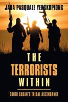 The Terrorists Within: South Sudan’s Tribal Ascendancy 150431655X Book Cover