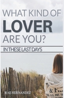 What Kind of Lover Are You?: In These Last Days 1677139609 Book Cover