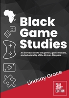 Black Game Studies: An Introduction to the Games, Game Makers and Scholarship of the African Diaspora 1300604840 Book Cover