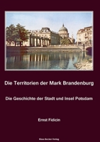 Territorien der Mark Brandenburg. Geschichte der Stadt und Insel Potsdam: Oder Geschichte der einzelnen Kreise, Städte, Rittergüter und Dörfer in derselben, Teil II, I Berlin 1858 3883722634 Book Cover