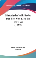 Historische Volkslieder Der Zeit Von 1756 Bis 1871 V2 (1872) 1160737894 Book Cover