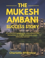 The Mukesh Ambani Success Story: A motivational biography of the Indian billionaire and businessman, his early life, investments, career, relationship ... World and their Motivational Success Stories) B0DZNFNZ3Y Book Cover