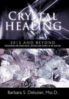 Crystal Healing: 2012 and Beyond Discovering and Using Rocks, Crystals and Stones in the New Age 1452532923 Book Cover