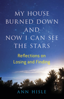 My House Burned Down and Now I Can See the Stars: Reflections on Losing and Finding 0486794962 Book Cover