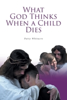 What God Thinks When a Child Dies 163814320X Book Cover