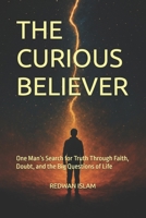 The Curious Believer: One Man’s Search for Truth Through Faith, Doubt, and the Big Questions of Life B0FD5V56BR Book Cover