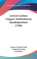 Lexicon Latinae Linguae Antibarbarum Quadripartitum (1780) 1166071464 Book Cover