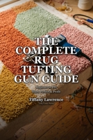 The Complete Rug Tufting Gun Guide: Beginner to Pro - The 130-Page Reference for Anyone Building a Real Tufting Practice B0H1HGK89D Book Cover