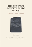 The Compact Rosetta Guide to SQL: PostgreSQL, MySQL & Snowflake B0HH27LGBB Book Cover